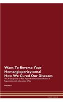 Want To Reverse Your Hemangiopericytoma? How We Cured Our Diseases. The 30 Day Journal for Raw Vegan Plant-Based Detoxification & Regeneration with Information & Tips Volume 1