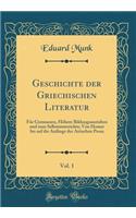 Geschichte Der Griechischen Literatur, Vol. 1: Für Gymnasien, Höhere Bildungsanstalten Und Zum Selbstunterrichte; Von Homer Bis Auf Die Anfänge Der Attischen Prosa (Classic Reprint)