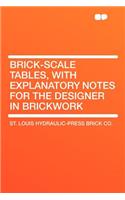 Brick-Scale Tables, with Explanatory Notes for the Designer in Brickwork