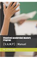 Visualized Accelerated Mastery Program: (V.A.M.P): Manuel