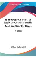 Is The Negro A Beast? A Reply To Charles Carroll's Book Entitled, The Negro
