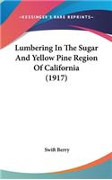 Lumbering In The Sugar And Yellow Pine Region Of California (1917)