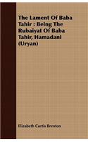 The Lament Of Baba Tahir: Being The Rubaiyat Of Baba Tahir, Hamadani (Uryan)