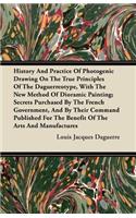 History And Practice Of Photogenic Drawing On The True Principles Of The Daguerreotype, With The New Method Of Dioramic Painting; Secrets Purchased By The French Government, And By Their Command Published For The Benefit Of The Arts And Manufacture