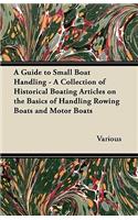 Guide to Small Boat Handling - A Collection of Historical Boating Articles on the Basics of Handling Rowing Boats and Motor Boats