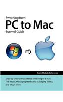 Switching from PC to Mac Survival Guide: Step-By-Step User Guide for Switching to a Mac: The Basics, Managing Hardware, Managing Media, and Much More