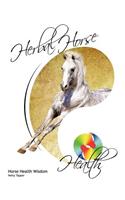 Herbal Horse Health: Horse Health Wisdom