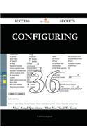 Configuring 36 Success Secrets - 36 Most Asked Questions on Configuring - What You Need to Know