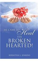 He Came to Heal the Broken Hearted!