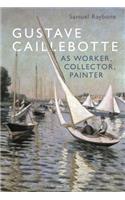 Gustave Caillebotte as Worker, Collector, Painter