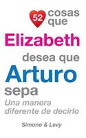 52 Cosas Que Elizabeth Desea Que Arturo Sepa: Una Manera Diferente de Decirlo