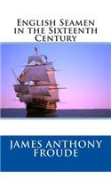 English Seamen in the Sixteenth Century: (English)