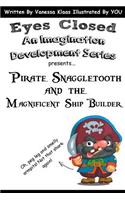Pirate Snaggletooth and the Magnificent Ship Builder: (Eyes Closed; An Imagination Development)