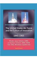 The United States Air Force and the Culture of Innovation, 1945-1965 - Missiles, Space Vehicles, ICBMs, von Karman, Schriever, RAND, MITRE, Titan, Atlas, Minuteman, Sputnik Crisis