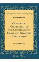 Centennial Celebration of the United States Coast and Geodetic Survey, 1916 (Classic Reprint)