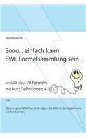 Sooo... einfach kann BWL Formelsammlung sein.: Enthält über 70 Formeln mit kurz Definitionen A-Z.(Sooo... Einfach Kann)
