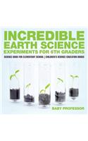 Incredible Earth Science Experiments for 6th Graders - Science Book for Elementary School Children's Science Education books