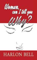 Woman, Can I Tell You Why?: The Answers You've Been Waiting for