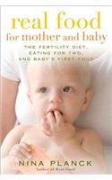 Real Food for Mother and Baby: The Fertility Diet, Eating for Two, and Baby's First Foods