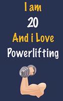 I am 20 And i Love Powerlifting: Journal for Powerlifting Lovers, Birthday Gift for 20 Year Old Boys and Girls who likes Strength and Agility Sports, Christmas Gift Book for Powerli