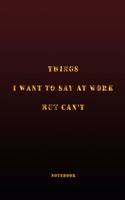 Things I Want to Say at Work But Can't