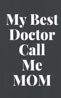 My Best Doctor Call Me MOM: Lined Notebook / Journal Gift, 120 Pages, 6×9, Soft Cover, Matte Finish