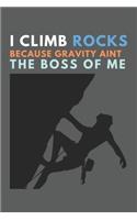 I Climb Rocks Because Gravity Ain't The Boss Of Me