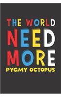 The World Need More Pygmy Octopus: Pygmy Octopus Lovers Funny Gifts Journal Lined Notebook 6x9 120 Pages