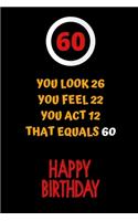 You look 26, you feel 22, you act 12, that equals 60