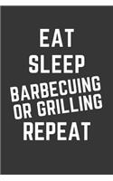 Eat Sleep Barbecuing Or Grilling Repeat Notebook