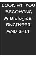 Look At You Becoming a biological engineer and shit funny notebook Gifts