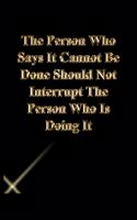 The Person Who Says It Cannot Be Done Should Not Interrupt The Person Who Is Doing It: Lined Journal.Gold letters.Black cover