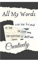 All My Words Can Be Found In The Dictionary The Question Is Did I Use Them Creatively