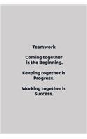 Teamwork Coming together is the Beginning. Keeping together is Progress. Working together is Success.: funny notebook and journal Wide Ruled 6x9 120 Pages.