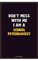 Don't Mess With Me, I Am A School Psychologist: Career Motivational Quotes 6x9 120 Pages Blank Lined Notebook Journal