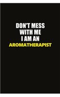 Don't Mess With Me I Am An Aromatherapist