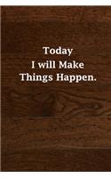 Today I will Make Things Happen.
