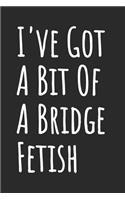 I've Got A Bit Of A Bridge Fetish