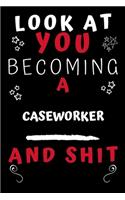 Look At You Becoming A Caseworker And Shit!
