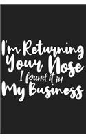 I'm Returning Your Nose I found it in My Business: I'm Returning Your Nose I found it in My Business Gift 6x9 Journal Gift Notebook with 125 Lined Pages