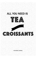 All You Need Is Tea And Croissants: A 6x9 Inch Matte Softcover QuoteJournal Notebook Diary With A Bold Text Font Cover Slogan and 120 Blank Lined Pages