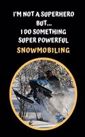 I'm Not A Superhero But I Do Something Super Powerful - Snowmobiling: Themed Novelty Lined Notebook / Journal To Write In Perfect Gift Item (6 x 9 inches)