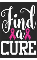 Find A Cure: The best lined journal gift for those People who are fighting with Cancer and Breast Cancer.