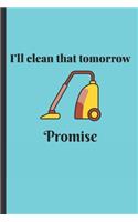 i'll Clean Tomorrow Promise: Blank Journal