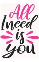 All I need is you: surprise gifts for wife: Great Journal or Planner for women special gifts for wife, Elegant notebook surprise gifts for wife 100 pages 7 x 10 (anniv