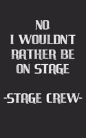 No I Wouldn't Rather Be On Stage - Stage Crew -: Theater Notizbuch / Tagebuch / Heft mit Linierten Seiten. Notizheft mit Linien, Journal, Planer für Termine oder To-Do-Liste.