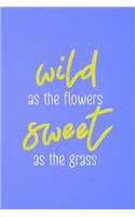 Wild As The Flowers Sweet As The Grass