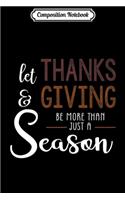 Composition Notebook: Let Thanks & giving Be More Than Just Season Journal/Notebook Blank Lined Ruled 6x9 100 Pages