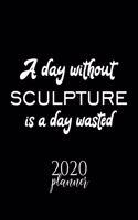 A Day Without Sculpture Is A Day Wasted 2020 Planner