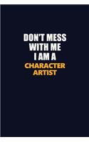 Don't Mess With Me I Am A Character Artist: Career journal, notebook and writing journal for encouraging men, women and kids. A framework for building your career.